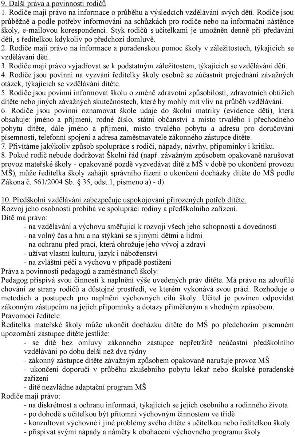 Styk rodičů s učitelkami je umoţněn denně při předávání dětí, s ředitelkou kdykoliv po předchozí domluvě. 2.