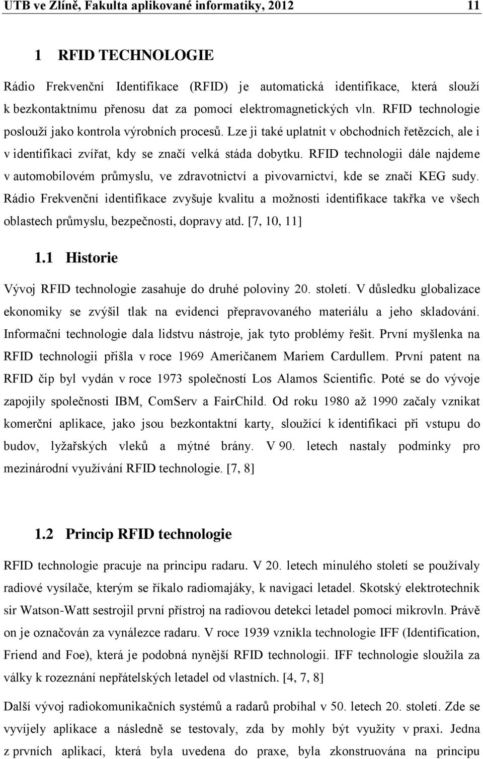 RFID technologii dále najdeme v automobilovém průmyslu, ve zdravotnictví a pivovarnictví, kde se značí KEG sudy.