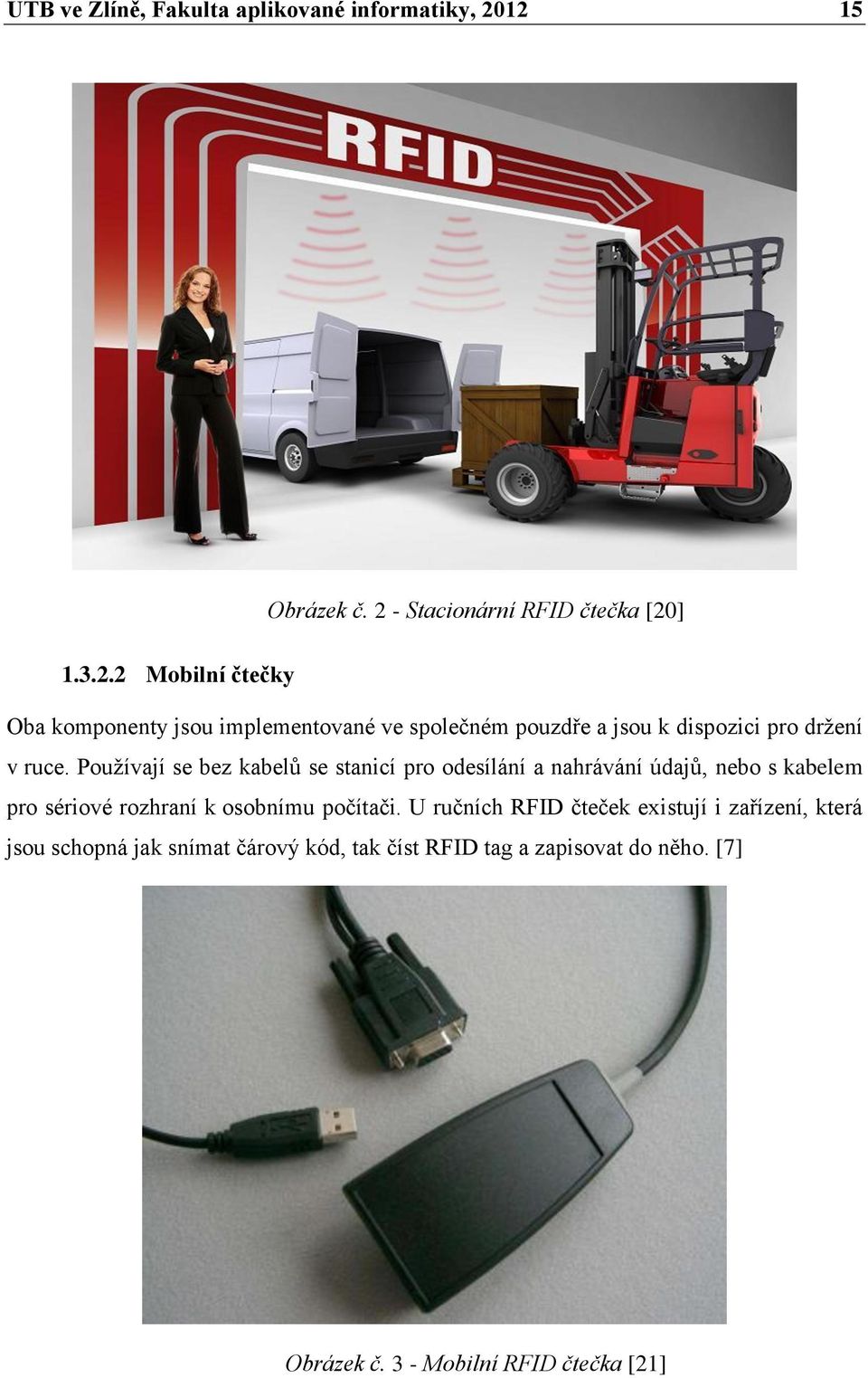 Používají se bez kabelů se stanicí pro odesílání a nahrávání údajů, nebo s kabelem pro sériové rozhraní k osobnímu počítači.
