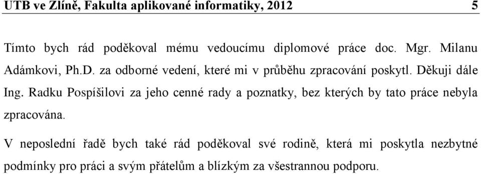 Radku Pospíšilovi za jeho cenné rady a poznatky, bez kterých by tato práce nebyla zpracována.