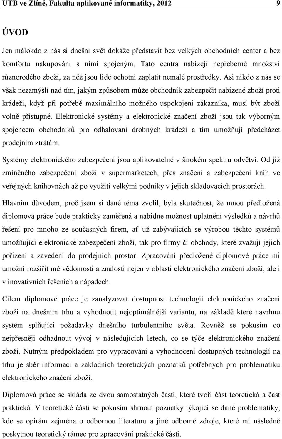 Asi nikdo z nás se však nezamýšlí nad tím, jakým způsobem může obchodník zabezpečit nabízené zboží proti krádeži, když při potřebě maximálního možného uspokojení zákazníka, musí být zboží volně