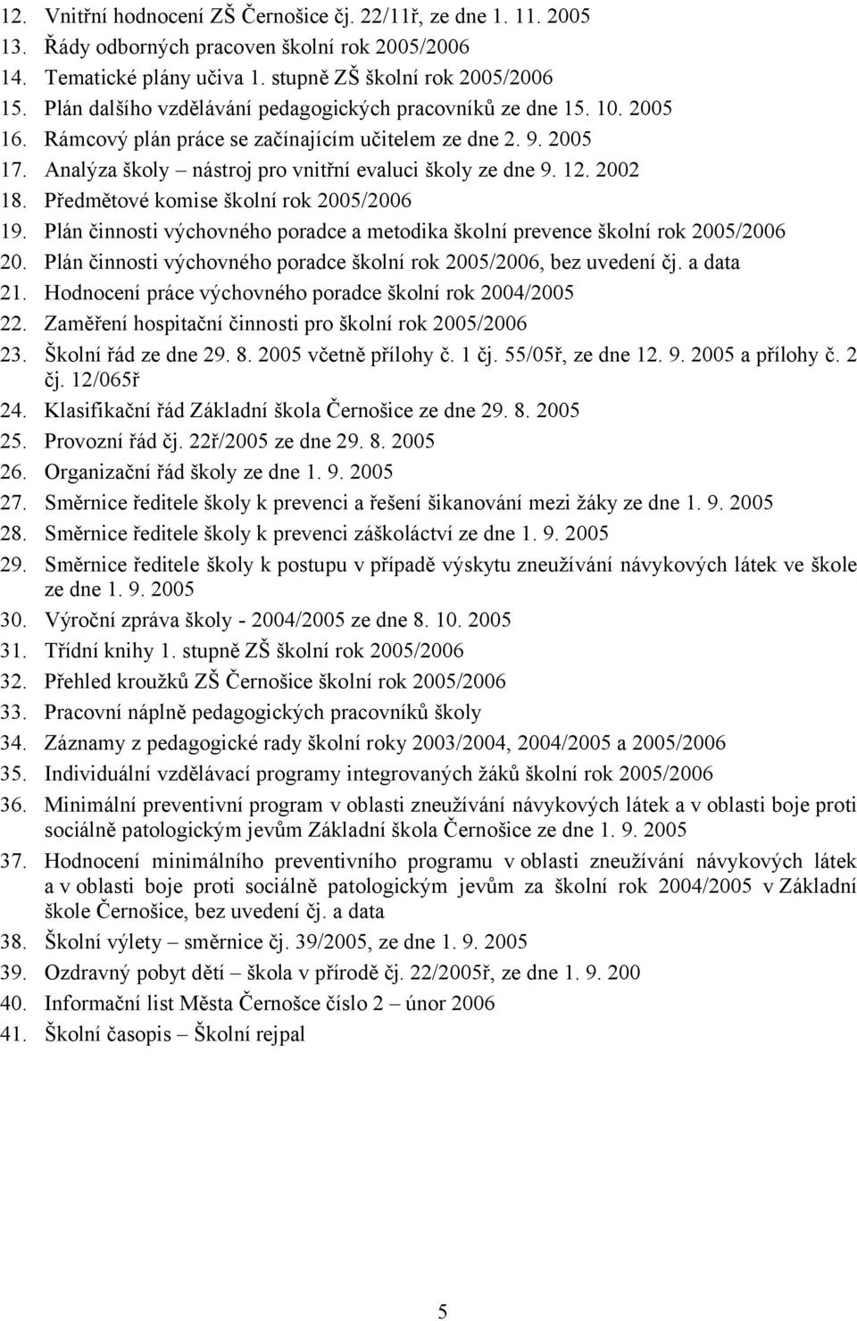 2002 18. Předmětové komise školní rok 2005/2006 19. Plán činnosti výchovného poradce a metodika školní prevence školní rok 2005/2006 20.