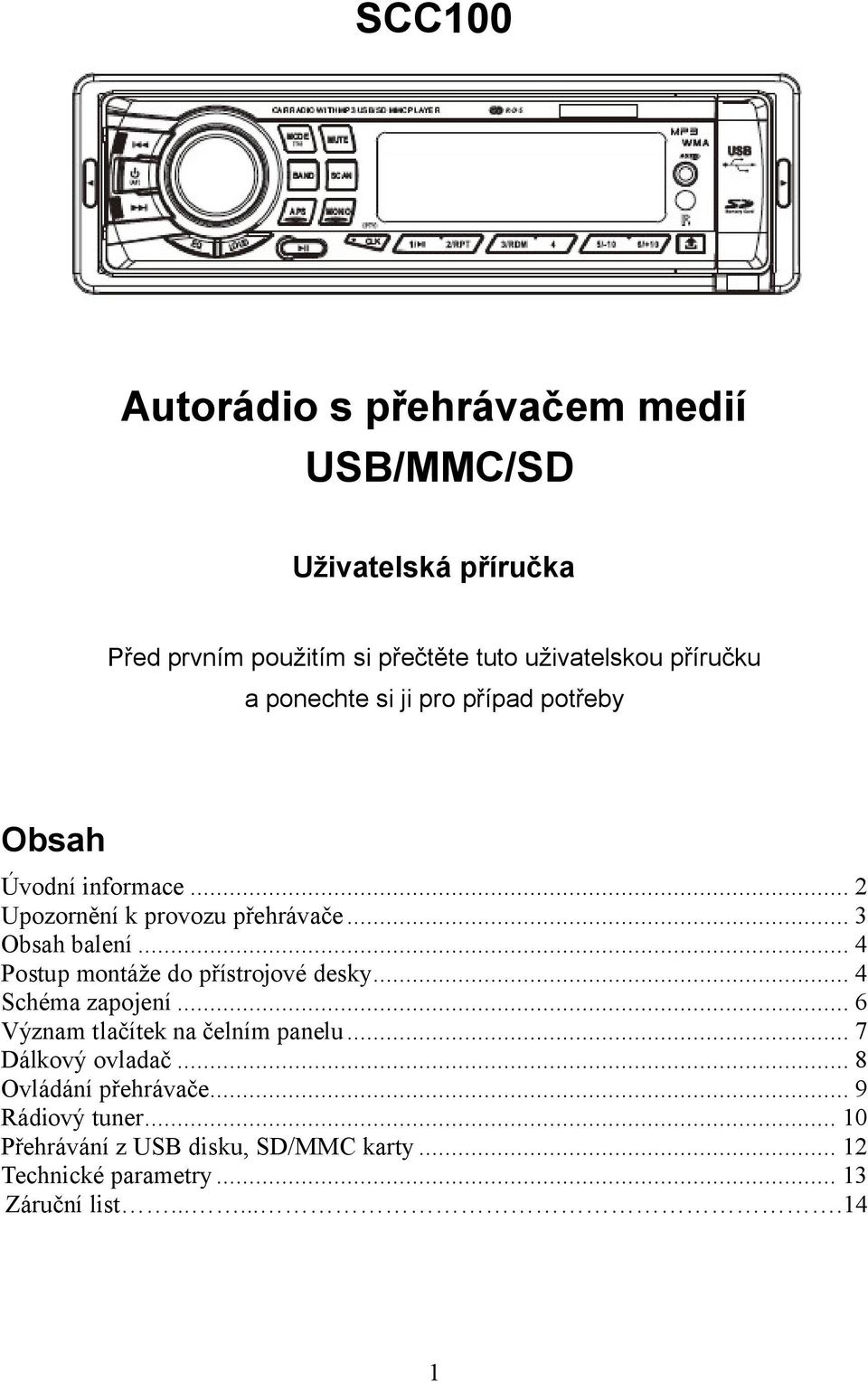 .. 4 Postup montáže do přístrojové desky... 4 Schéma zapojení... 6 Význam tlačítek na čelním panelu... 7 Dálkový ovladač.