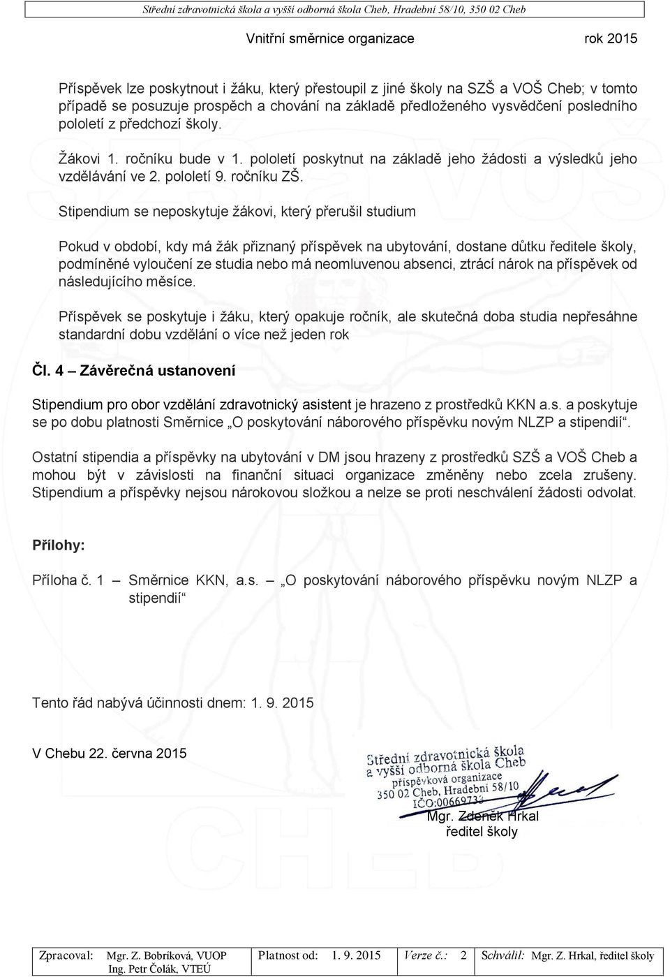 Stipendium se neposkytuje žákovi, který přerušil studium Pokud v období, kdy má žák přiznaný příspěvek na ubytování, dostane důtku ředitele školy, podmíněné vyloučení ze studia nebo má neomluvenou