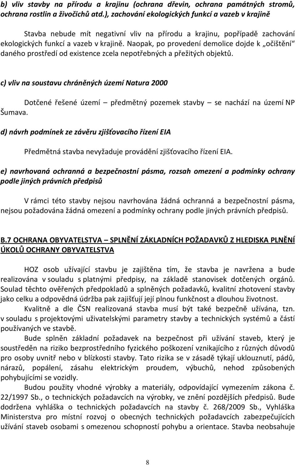 Naopak, po provedení demolice dojde k očištění daného prostředí od existence zcela nepotřebných a přežitých objektů.