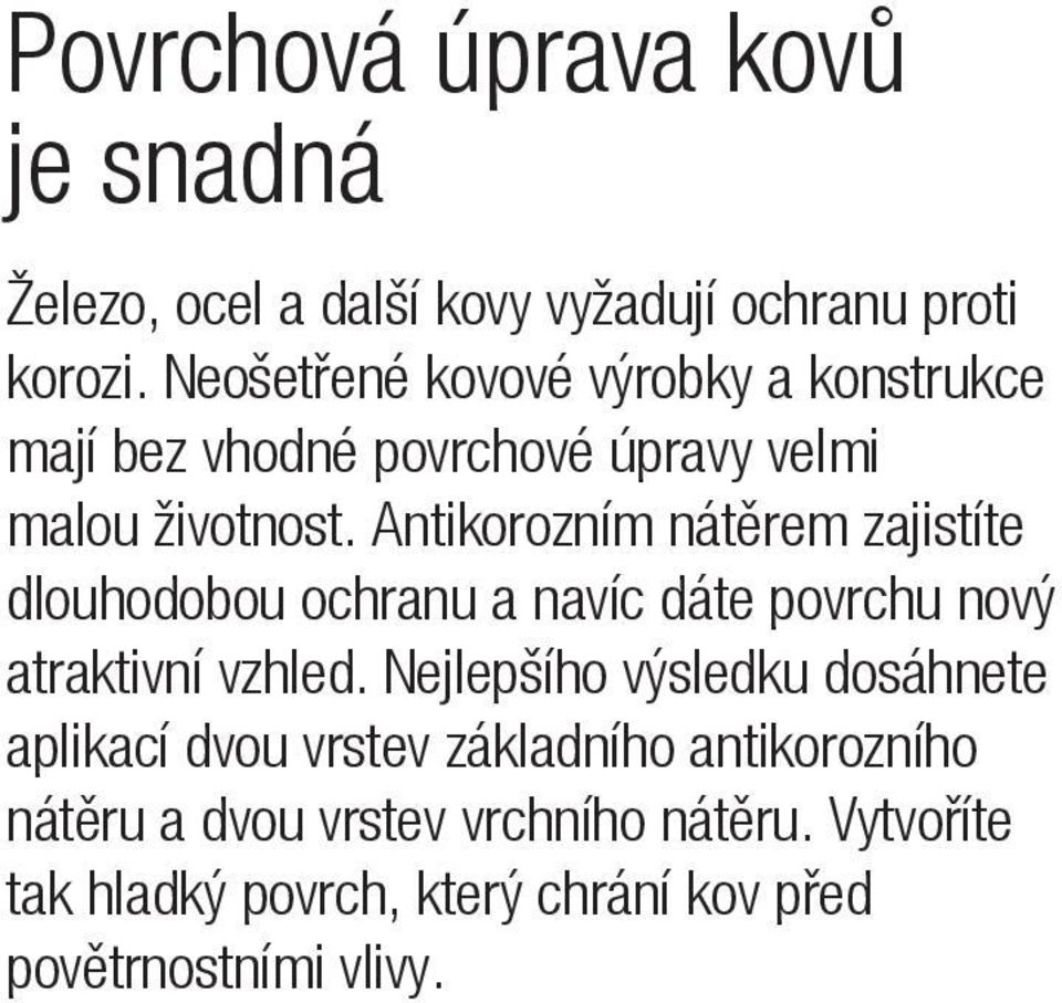 Antikorozním nátěrem zajistíte dlouhodobou ochranu a navíc dáte povrchu nový atraktivní vzhled.