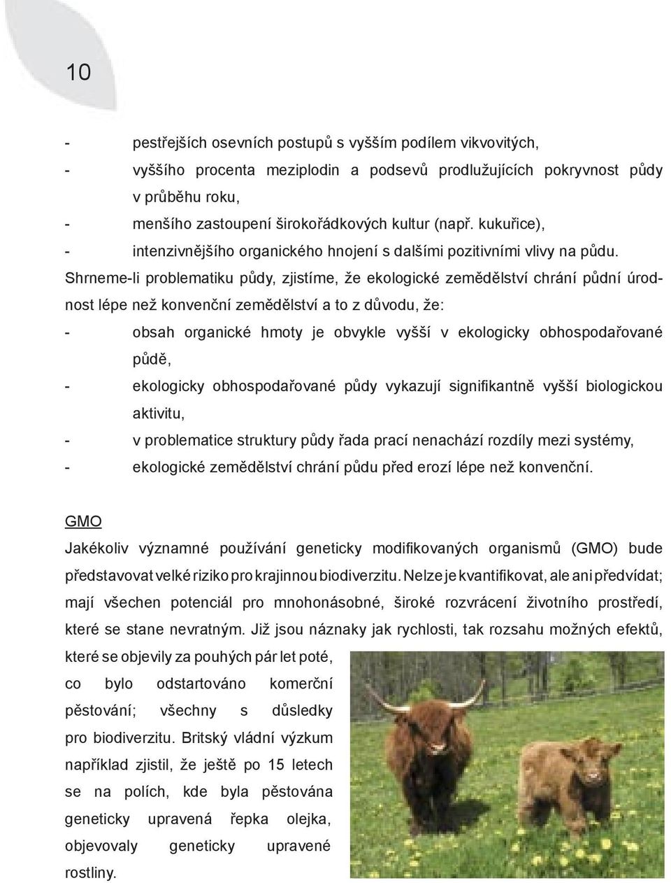 Shrneme-li problematiku půdy, zjistíme, že ekologické zemědělství chrání půdní úrodnost lépe než konvenční zemědělství a to z důvodu, že: - obsah organické hmoty je obvykle vyšší v ekologicky
