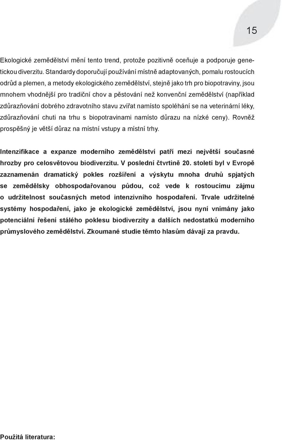 pěstování než konvenční zemědělství (například zdůrazňování dobrého zdravotního stavu zvířat namísto spoléhání se na veterinární léky, zdůrazňování chuti na trhu s biopotravinami namísto důrazu na