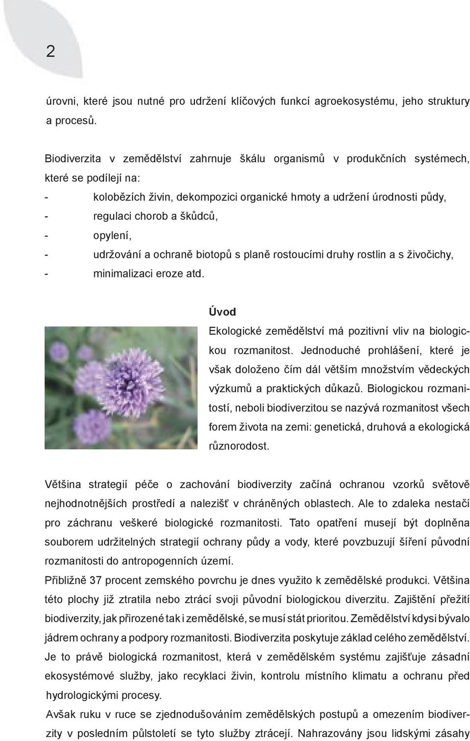 škůdců, - opylení, - udržování a ochraně biotopů s planě rostoucími druhy rostlin a s živočichy, - minimalizaci eroze atd. Úvod Ekologické zemědělství má pozitivní vliv na biologickou rozmanitost.