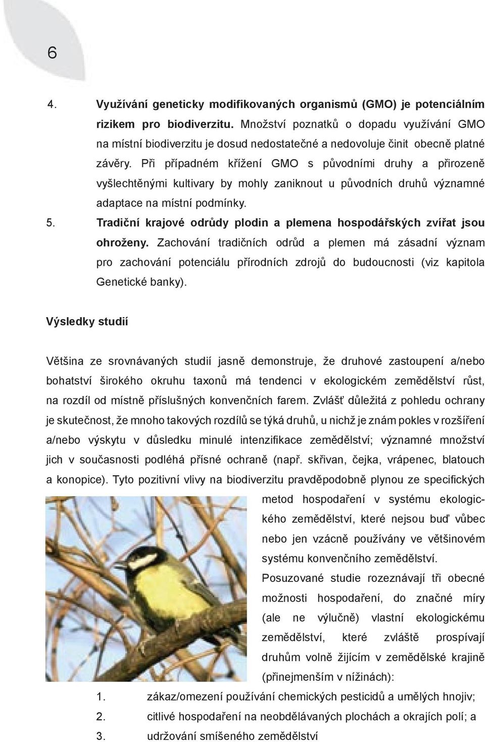 Při případném křížení GMO s původními druhy a přirozeně vyšlechtěnými kultivary by mohly zaniknout u původních druhů významné adaptace na místní podmínky. 5.