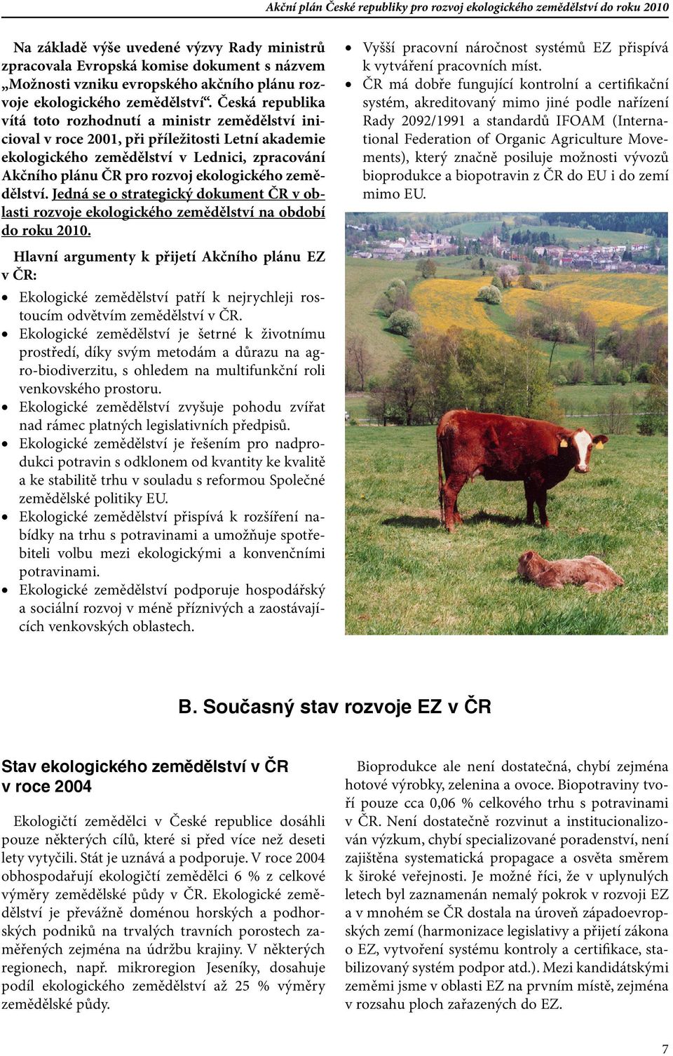ekologického zemědělství. Jedná se o strategický dokument ČR v oblasti rozvoje ekologického zemědělství na období do roku 2010.