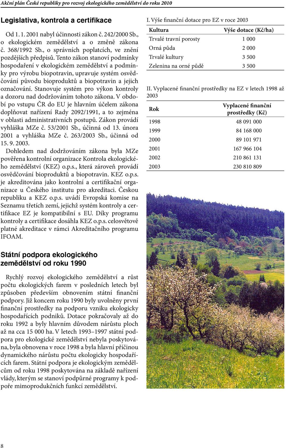 Tento zákon stanoví podmínky hospodaření v ekologickém zemědělství a podmínky pro výrobu biopotravin, upravuje systém osvědčování původu bioproduktů a biopotravin a jejich označování.