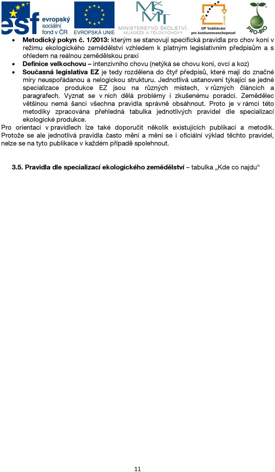 intenzivního chovu (netýká se chovu koní, ovcí a koz) Současná legislativa EZ je tedy rozdělena do čtyř předpisů, které mají do značné míry neuspořádanou a nelogickou strukturu.