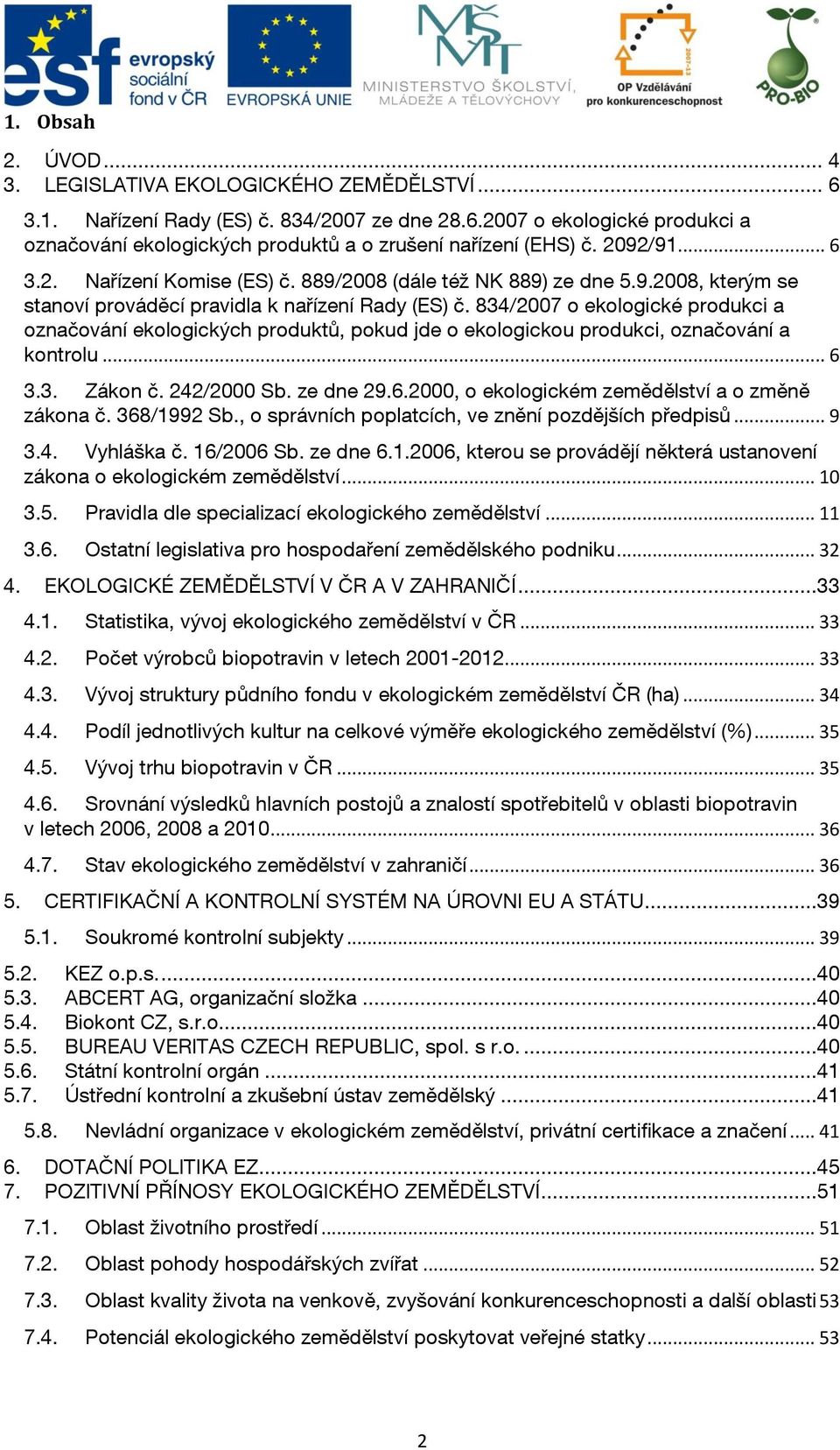834/2007 o ekologické produkci a označování ekologických produktů, pokud jde o ekologickou produkci, označování a kontrolu... 6 3.3. Zákon č. 242/2000 Sb. ze dne 29.6.2000, o ekologickém zemědělství a o změně zákona č.