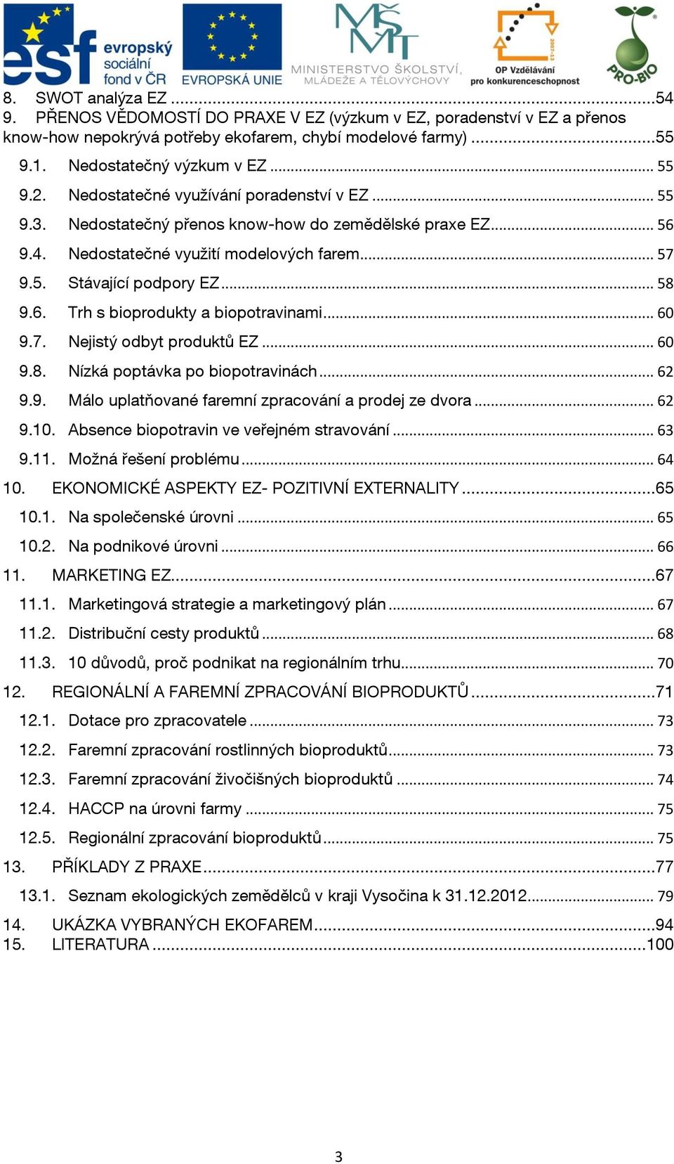 .. 60 9.7. Nejistý odbyt produktů EZ... 60 9.8. Nízká poptávka po biopotravinách... 62 9.9. Málo uplatňované faremní zpracování a prodej ze dvora... 62 9.10.
