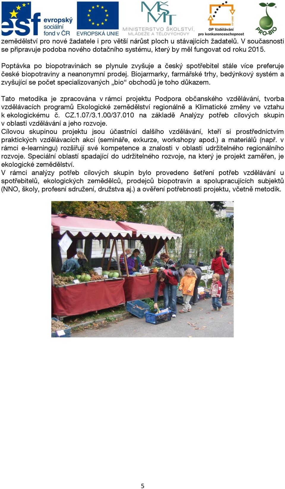 Biojarmarky, farmářské trhy, bedýnkový systém a zvyšující se počet specializovaných bio obchodů je toho důkazem.