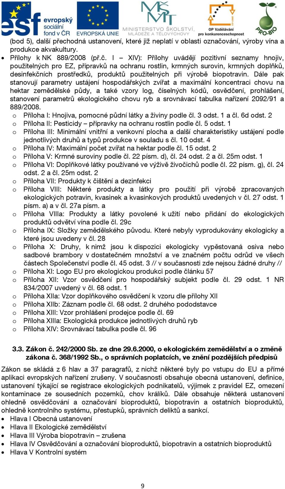 I XIV): Přílohy uvádějí pozitivní seznamy hnojiv, použitelných pro EZ, přípravků na ochranu rostlin, krmných surovin, krmných doplňků, desinfekčních prostředků, produktů použitelných při výrobě