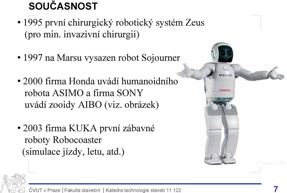 Honda uvádí humanoidního robota ASIMO a firma SONY uvádí zooidy AIBO (viz.