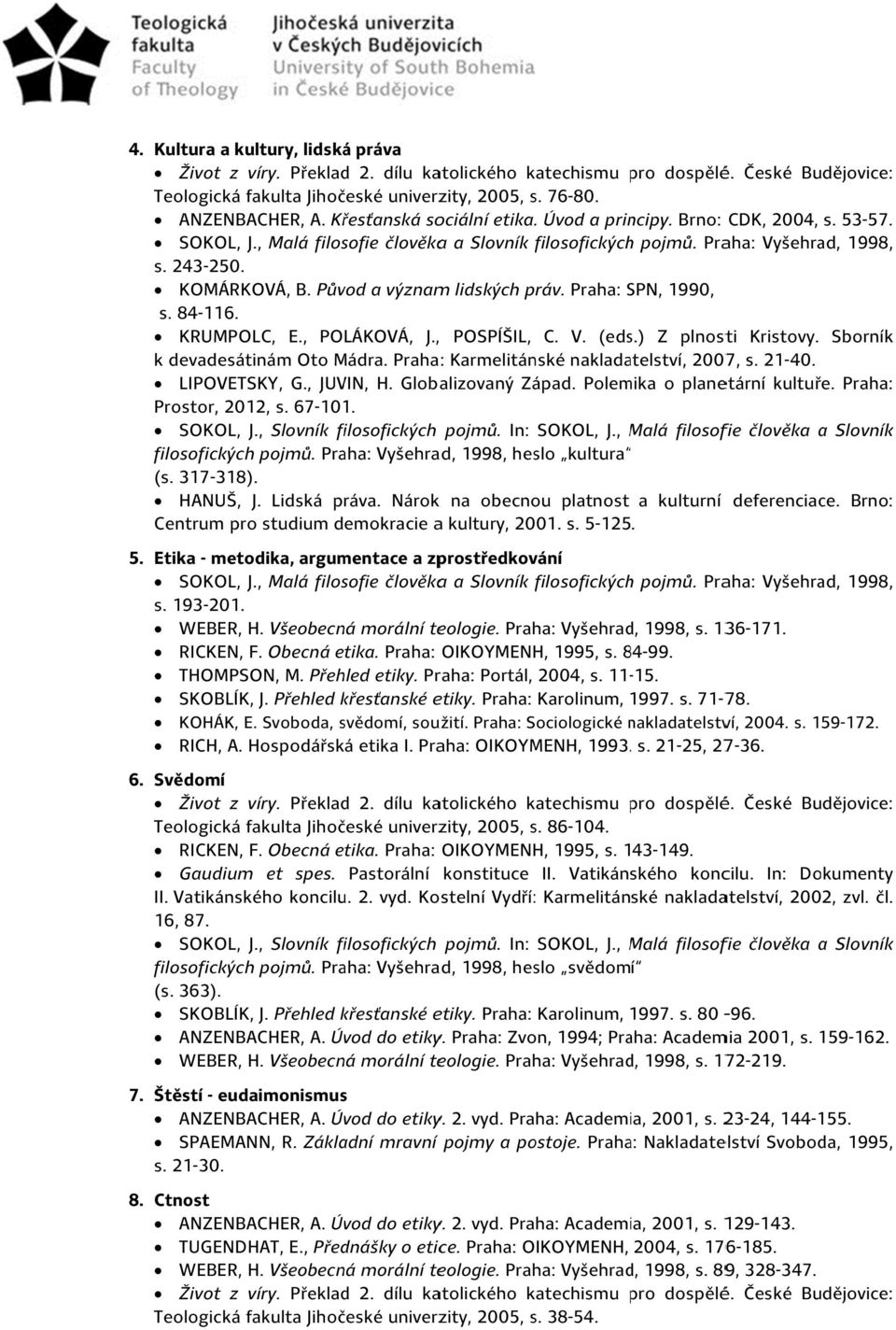 Praha: Karmelitánské nakladatelství, 2007, s. 21-40. LIPOVETSKY, G., JUVIN, H. Globalizovaný Západ. Polemika o planetární kultuře. Praha: Prostor, 2012, s. 67-101. SOKOL, J., Slovník pojmů.