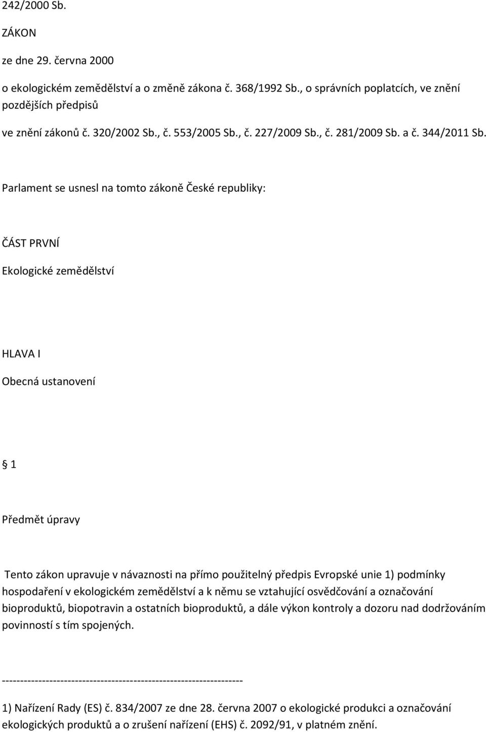 Parlament se usnesl na tomto zákoně České republiky: ČÁST PRVNÍ Ekologické zemědělství HLAVA I Obecná ustanovení 1 Předmět úpravy Tento zákon upravuje v návaznosti na přímo použitelný předpis