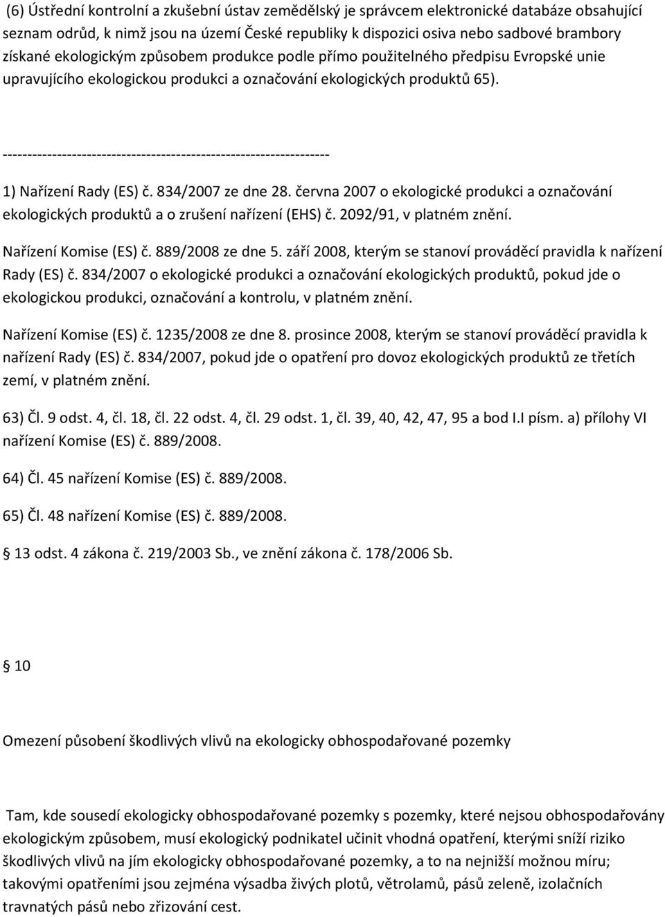 června 2007 o ekologické produkci a označování ekologických produktů a o í nařízení (EHS) č. 2092/91, v platném znění. Nařízení Komise (ES) č. 889/2008 ze dne 5.