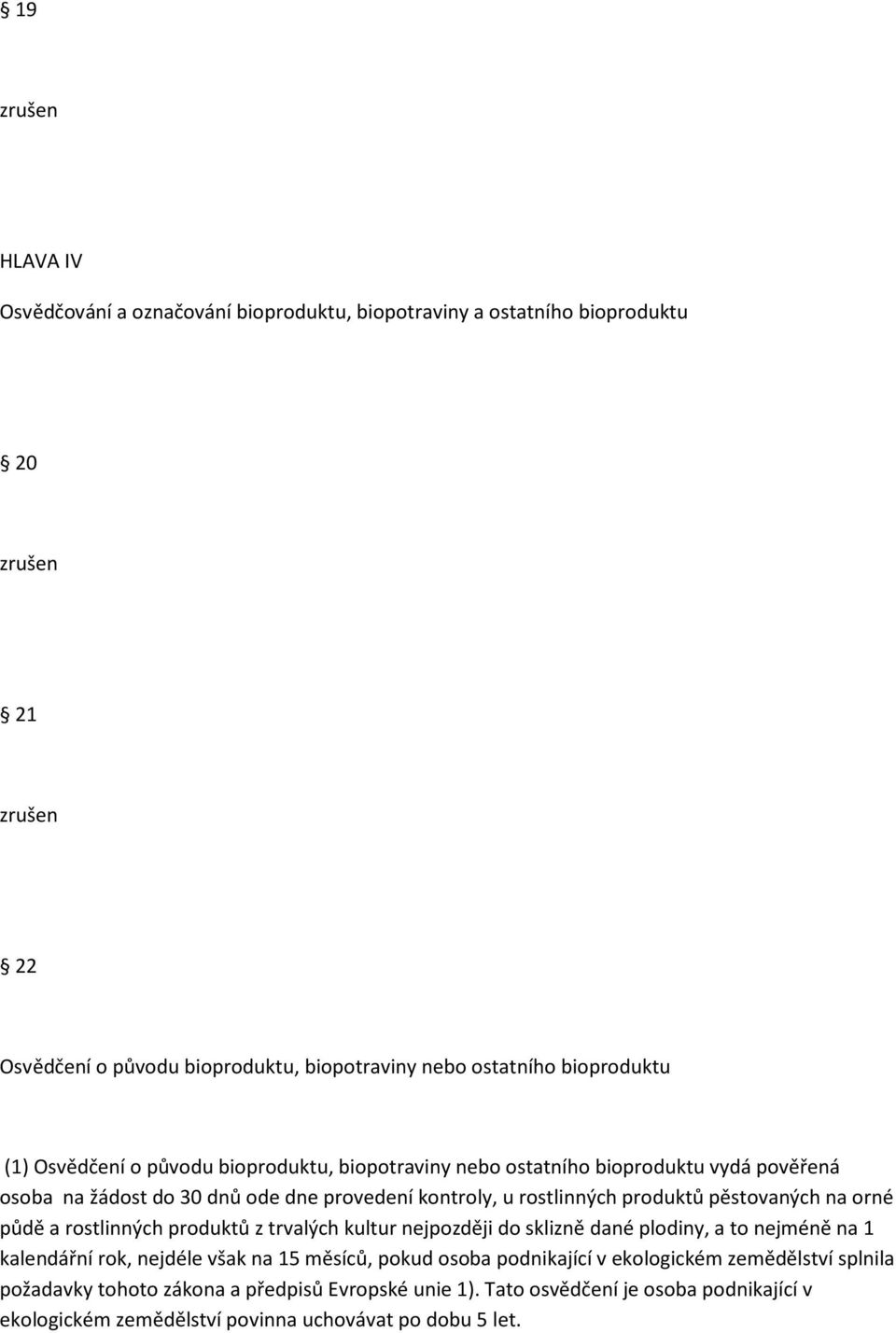 na orné půdě a rostlinných produktů z trvalých kultur nejpozději do sklizně dané plodiny, a to nejméně na 1 kalendářní rok, nejdéle však na 15 měsíců, pokud osoba podnikající