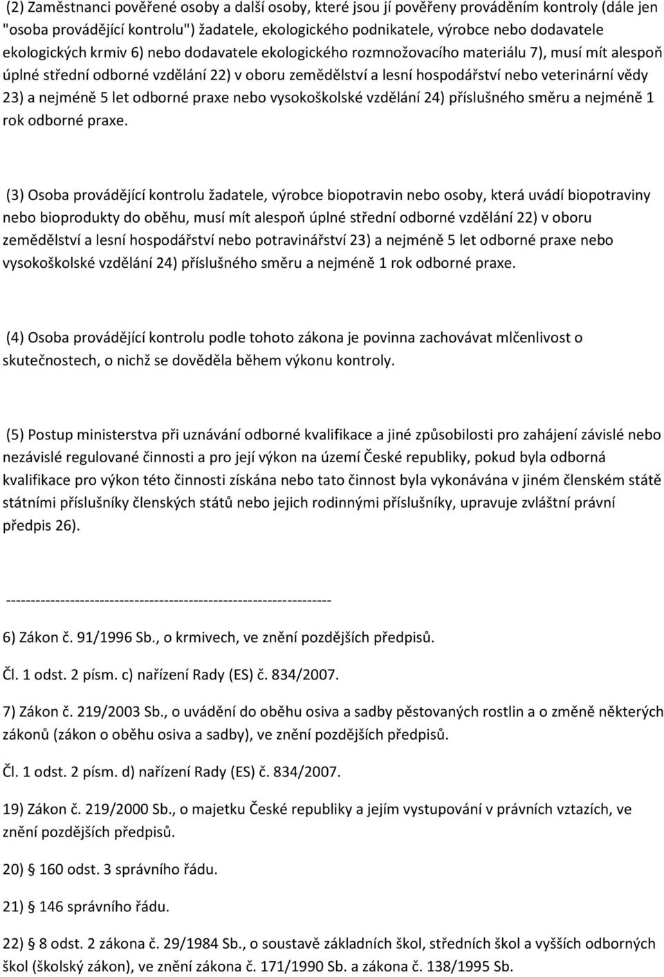 a nejméně 5 let odborné praxe nebo vysokoškolské vzdělání 24) příslušného směru a nejméně 1 rok odborné praxe.