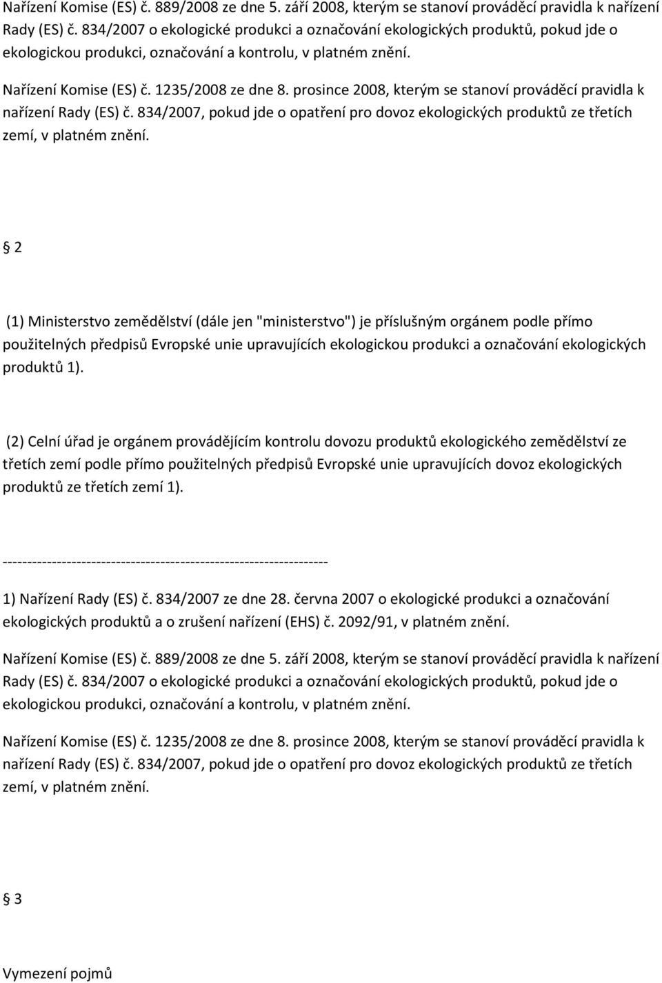 prosince 2008, kterým se stanoví prováděcí pravidla k nařízení Rady (ES) č. 834/2007, pokud jde o opatření pro dovoz ekologických produktů ze třetích zemí, v platném znění.