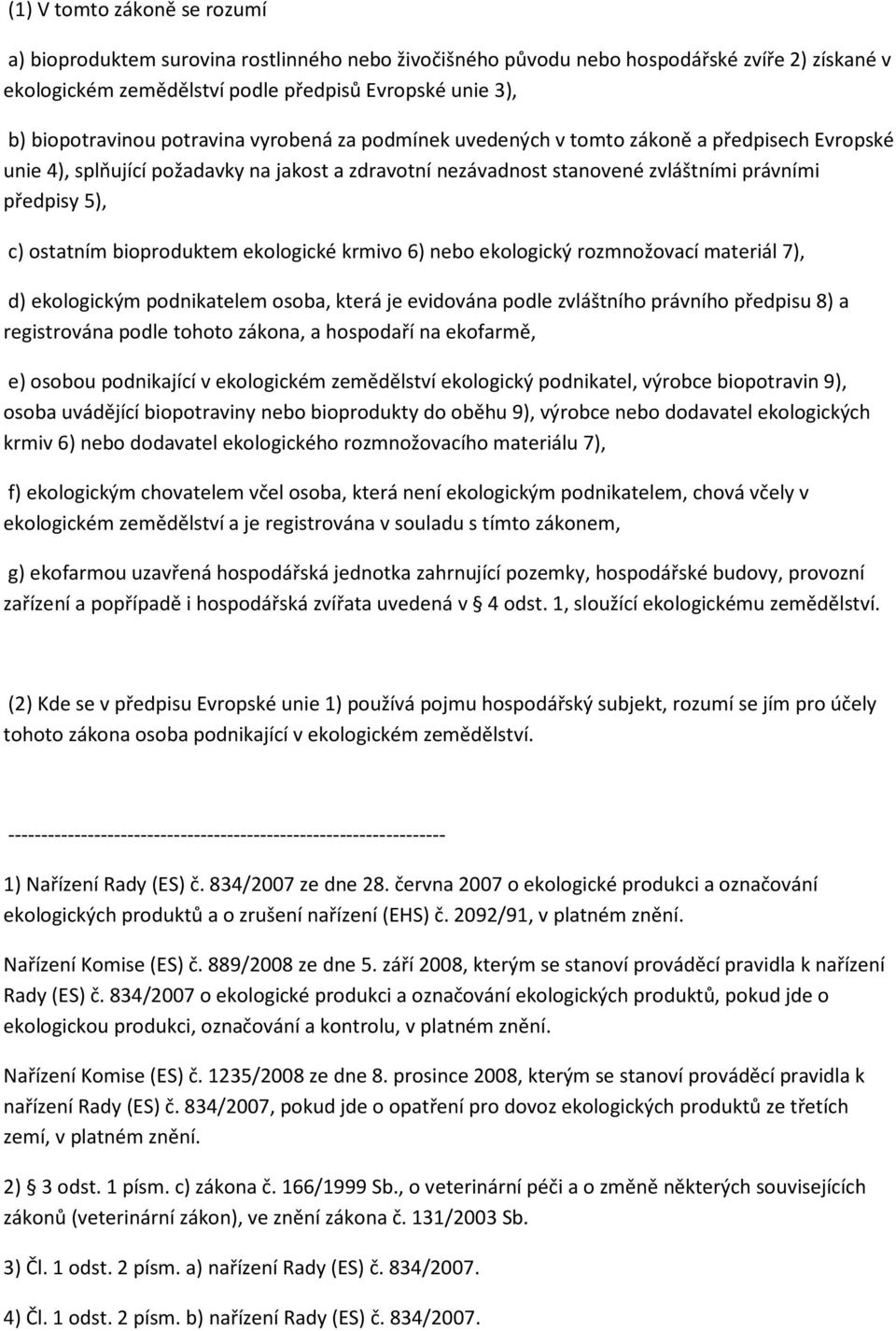 bioproduktem ekologické krmivo 6) nebo ekologický rozmnožovací materiál 7), d) ekologickým podnikatelem osoba, která je evidována podle zvláštního právního předpisu 8) a registrována podle tohoto