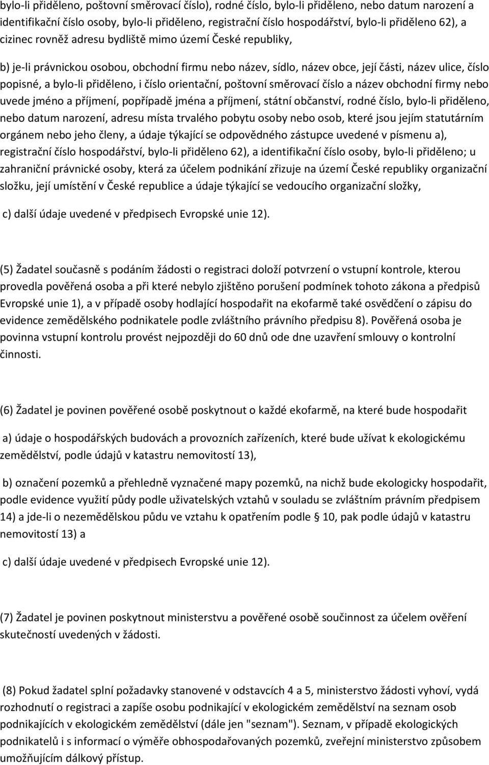 přiděleno, i číslo orientační, poštovní směrovací číslo a název obchodní firmy nebo uvede jméno a příjmení, popřípadě jména a příjmení, státní občanství, rodné číslo, bylo-li přiděleno, nebo datum