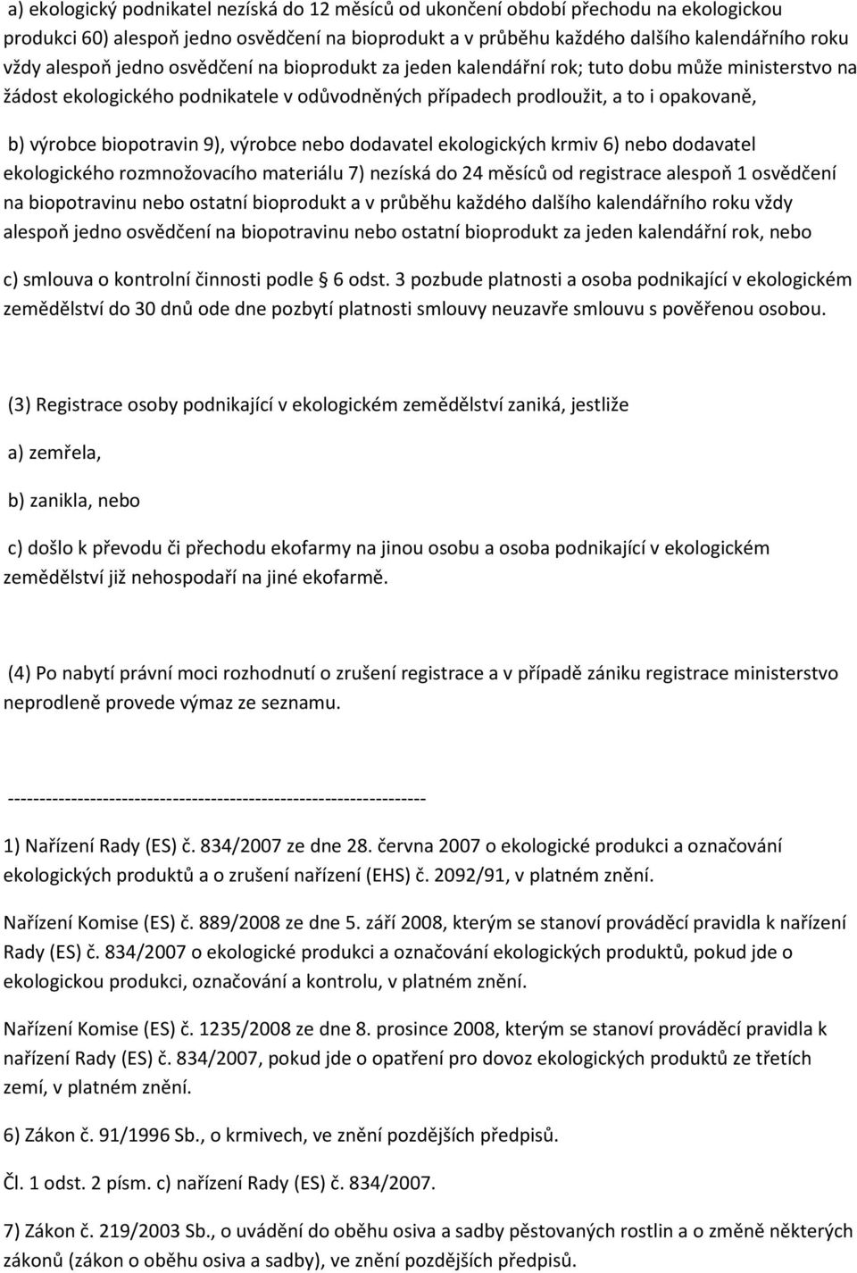 výrobce nebo dodavatel ekologických krmiv 6) nebo dodavatel ekologického rozmnožovacího materiálu 7) nezíská do 24 měsíců od registrace alespoň 1 osvědčení na biopotravinu nebo ostatní bioprodukt a v