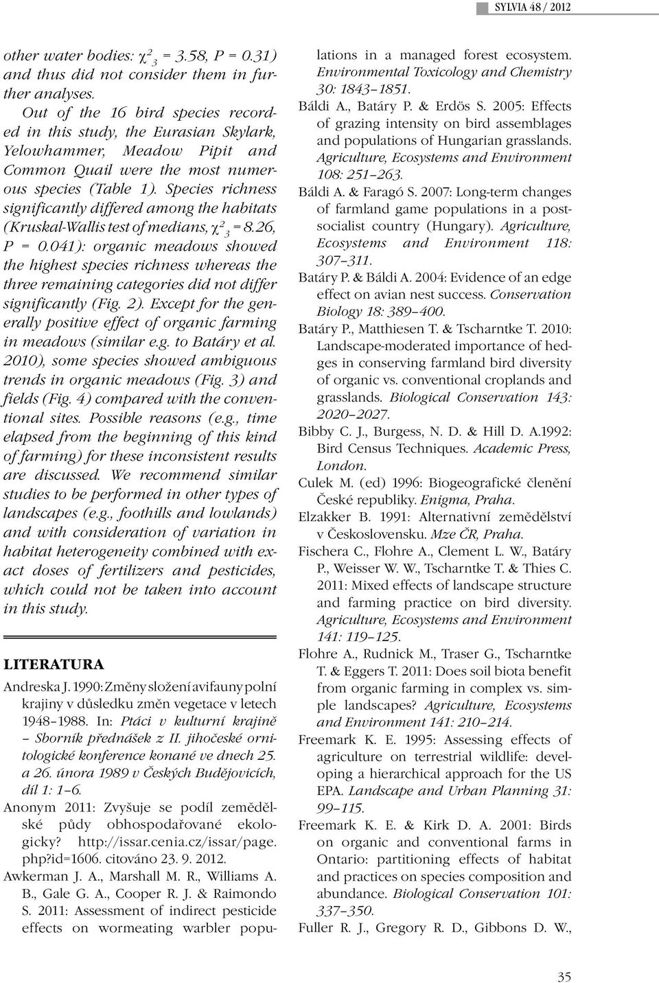 Species richness significantly differed among the habitats (Kruskal-Wallis test of medians, χ 2 = 8.26, 3 P = 0.