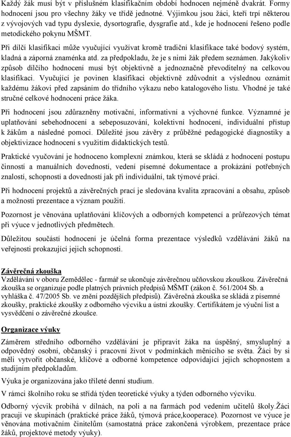 Při dílčí klasifikaci může vyučující využívat kromě tradiční klasifikace také bodový systém, kladná a záporná znaménka atd. za předpokladu, že je s nimi žák předem seznámen.