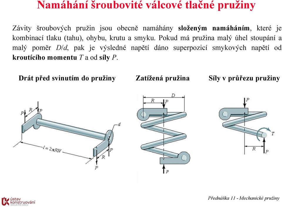 Pokud má pružina malý úhel stoupání a malý poměr D/d, pak je výsledné napětí dáno superpozicí