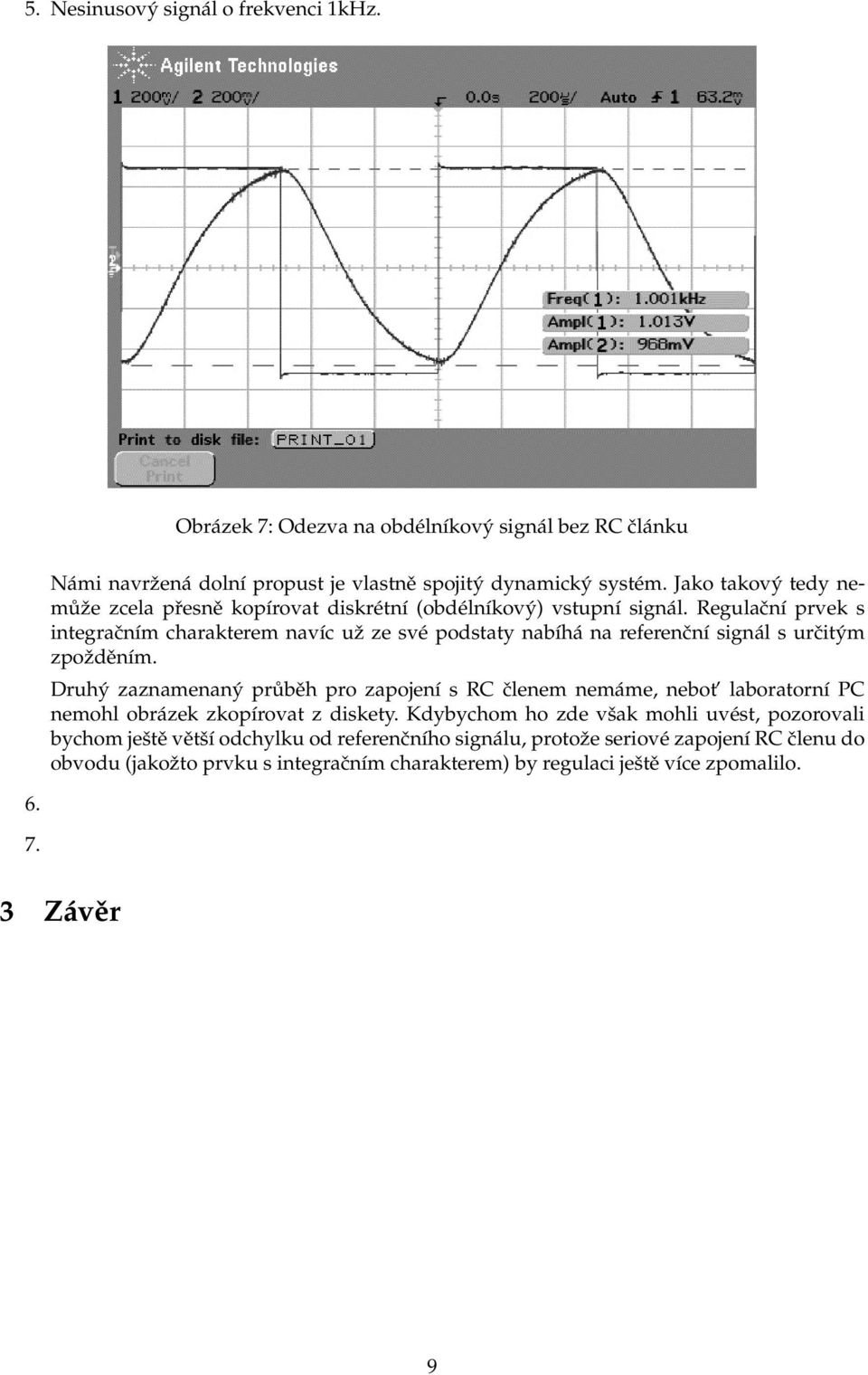 Regulační prvek s integračním charakterem navíc už ze své podstaty nabíhá na referenční signál s určitým zpožděním.