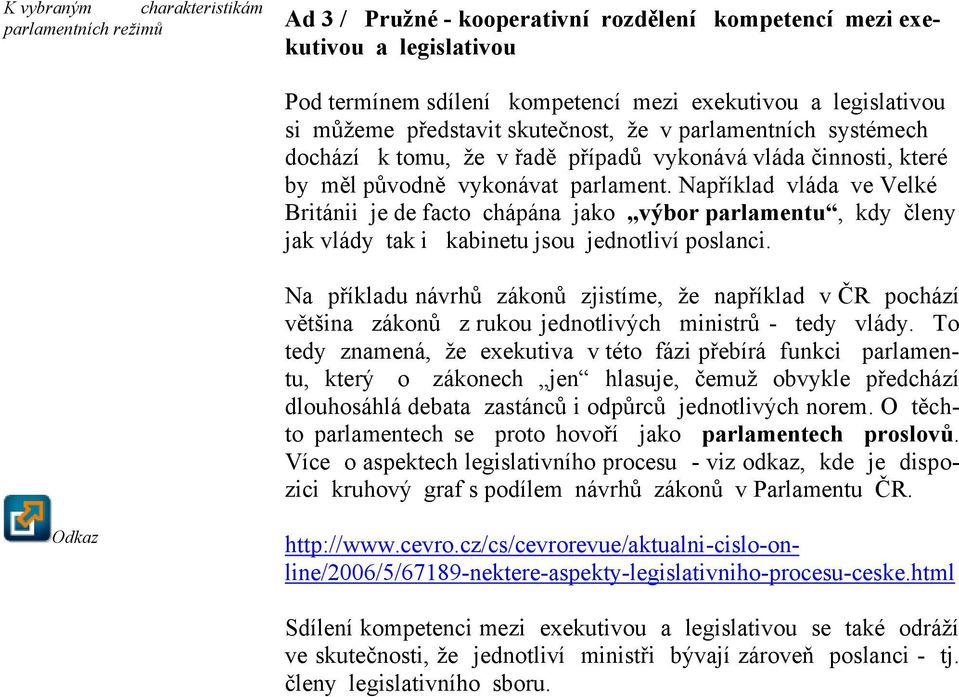 Například vláda ve Velké Británii je de facto chápána jako výbor parlamentu, kdy členy jak vlády tak i kabinetu jsou jednotliví poslanci.