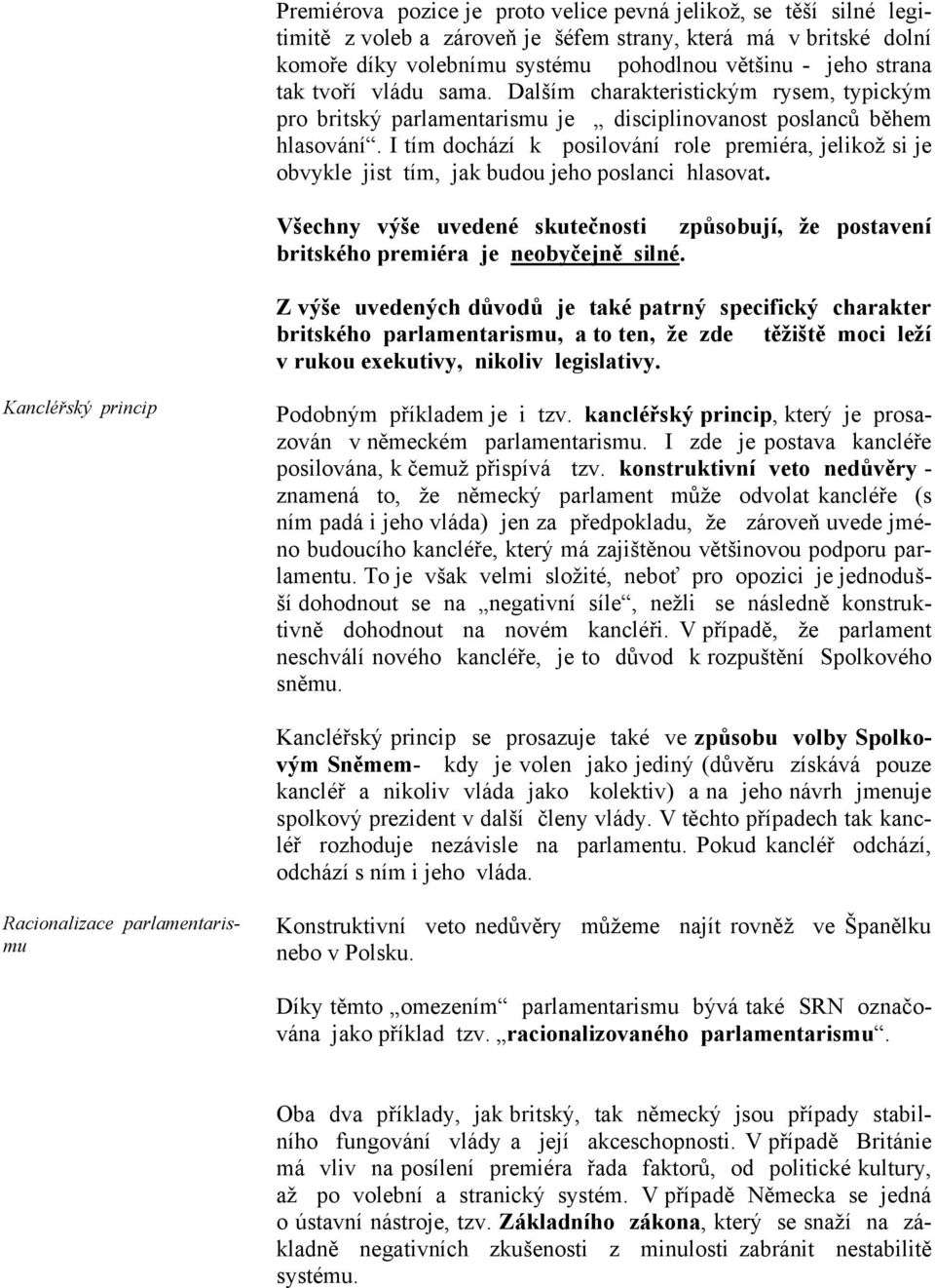 I tím dochází k posilování role premiéra, jelikož si je obvykle jist tím, jak budou jeho poslanci hlasovat.