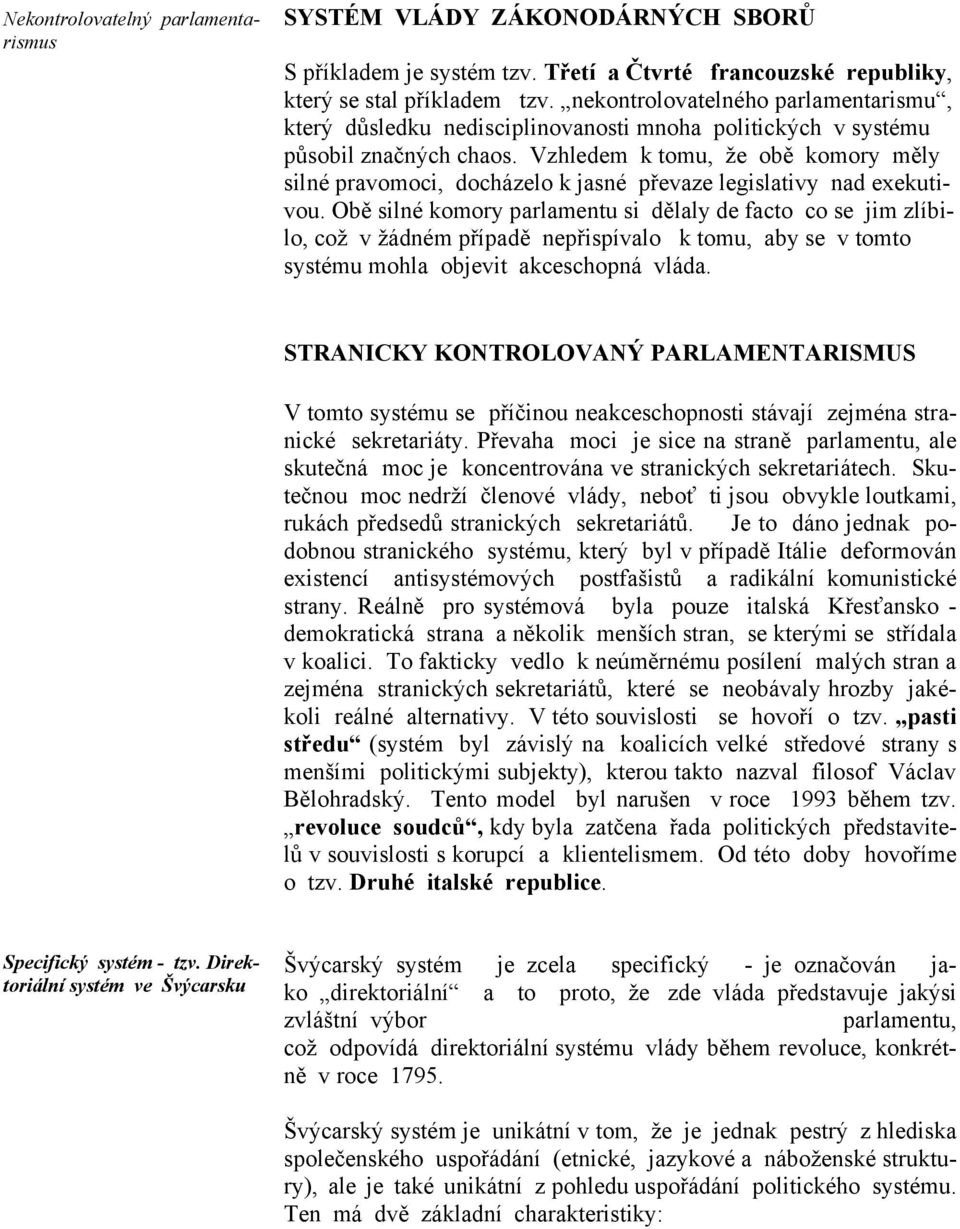 Vzhledem k tomu, že obě komory měly silné pravomoci, docházelo k jasné převaze legislativy nad exekutivou.