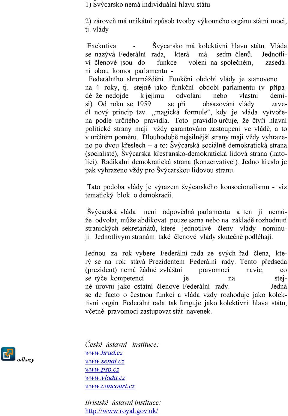 Funkční období vlády je stanoveno na 4 roky, tj. stejně jako funkční období parlamentu (v případě že nedojde k jejímu odvolání nebo vlastní demisi).