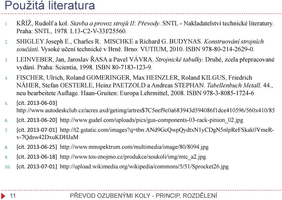 Strojnické tabulky. Druhé, zcela přepracované vydání. Praha: Scientia, 1998. ISBN 80-7183-123-9. 4.