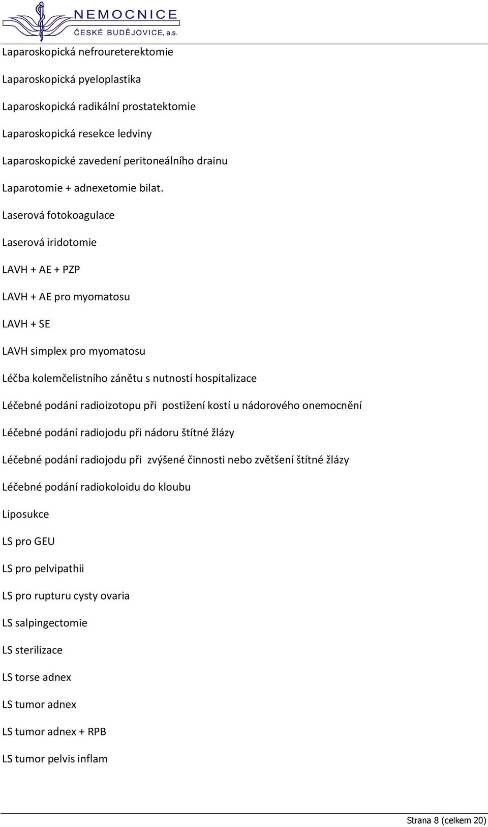 Laserová fotokoagulace Laserová iridotomie LAVH + AE + PZP LAVH + AE pro myomatosu LAVH + SE LAVH simplex pro myomatosu Léčba kolemčelistního zánětu s nutností hospitalizace Léčebné podání