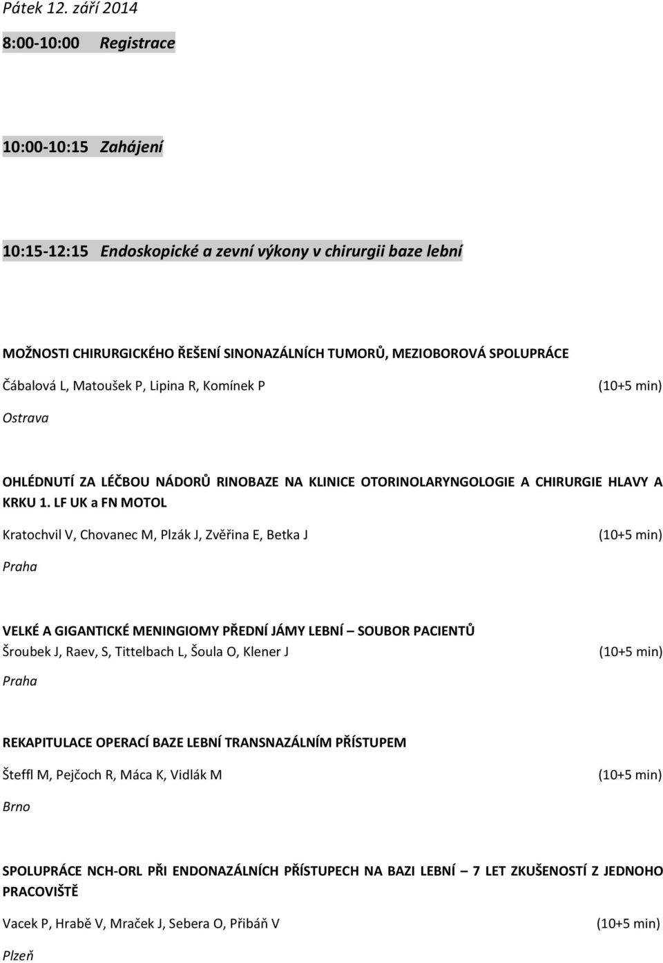 Čábalová L, Matoušek P, Lipina R, Komínek P Ostrava OHLÉDNUTÍ ZA LÉČBOU NÁDORŮ RINOBAZE NA KLINICE OTORINOLARYNGOLOGIE A CHIRURGIE HLAVY A KRKU 1.