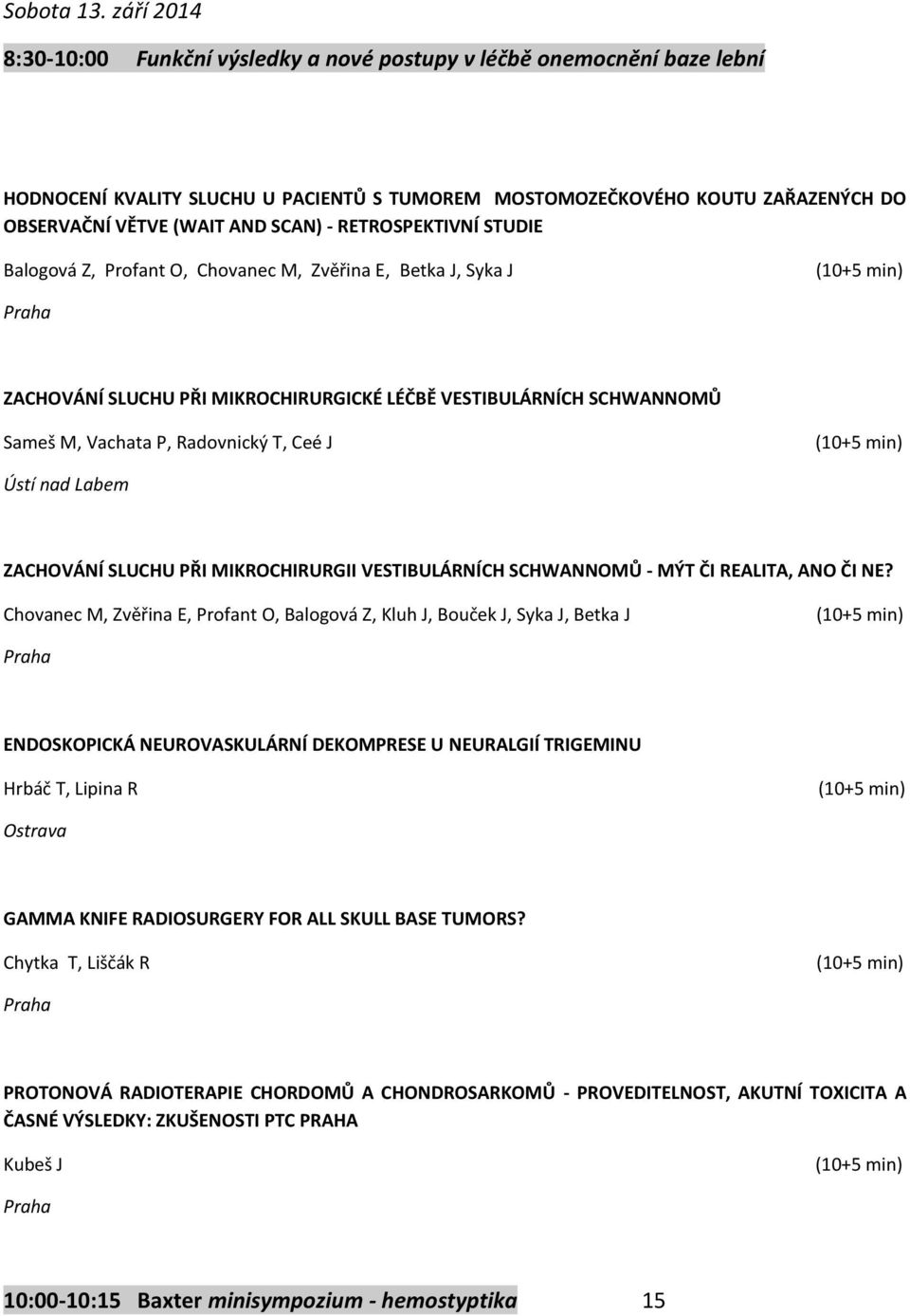 - RETROSPEKTIVNÍ STUDIE Balogová Z, Profant O, Chovanec M, Zvěřina E, Betka J, Syka J ZACHOVÁNÍ SLUCHU PŘI MIKROCHIRURGICKÉ LÉČBĚ VESTIBULÁRNÍCH SCHWANNOMŮ Sameš M, Vachata P, Radovnický T, Ceé J