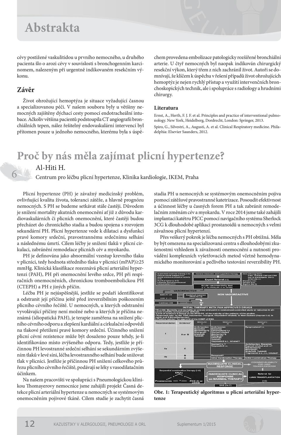 Ačkoliv většina pacientů podstoupila CT angiografii bronchiálních tepen, nález řešitelný endovaskulární intervencí byl přítomen pouze u jednoho nemocného, kterému byla s úspěchem provedena embolizace