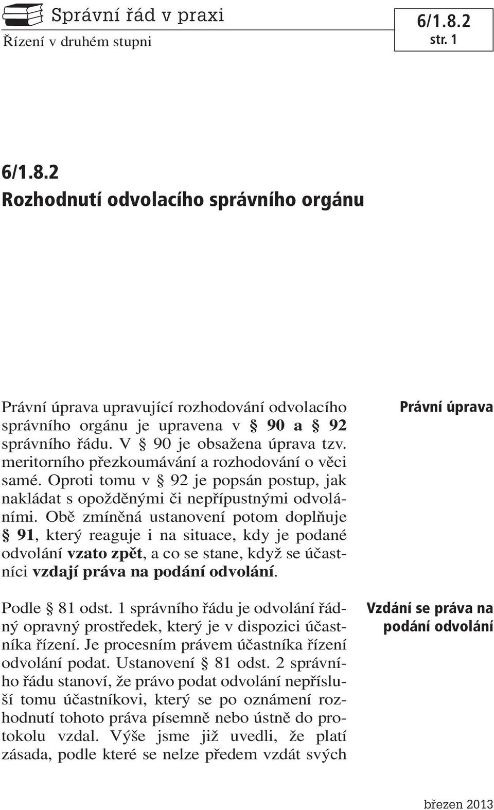 Obě zmíněná ustanovení potom doplňuje 91, který reaguje i na situace, kdy je podané odvolání vzato zpět, a co se stane, když se účastníci vzdají práva na podání odvolání. Podle 81 odst.