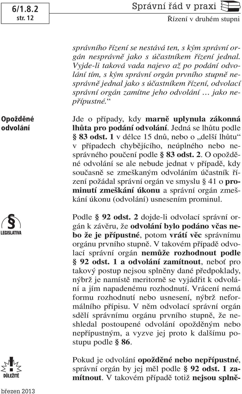 Opožděné odvolání Jde o případy, kdy marně uplynula zákonná lhůta pro podání odvolání. Jedná se lhůtu podle 83 odst.