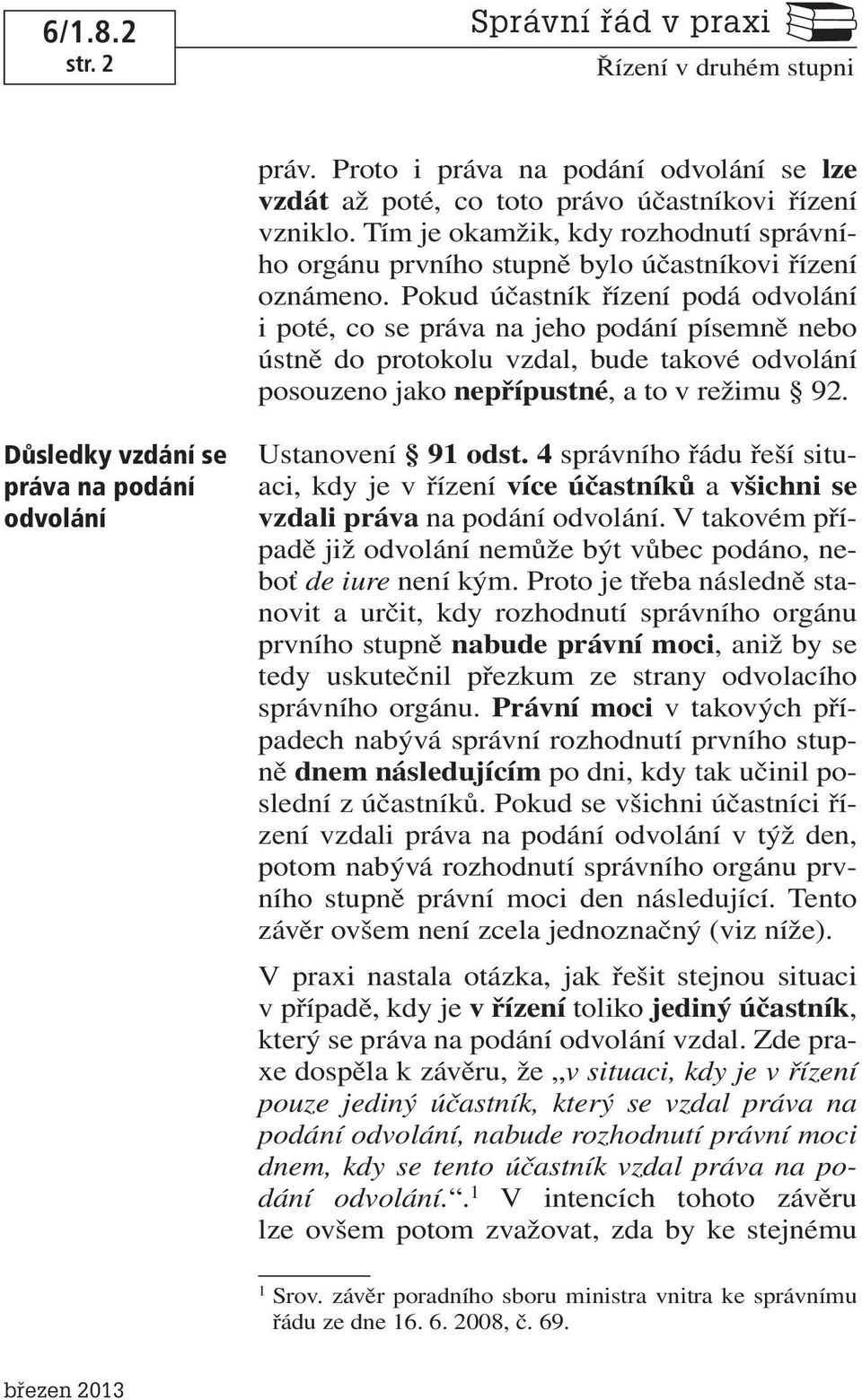 Pokud účastník řízení podá odvolání i poté, co se práva na jeho podání písemně nebo ústně do protokolu vzdal, bude takové odvolání posouzeno jako nepřípustné, a to v režimu 92.