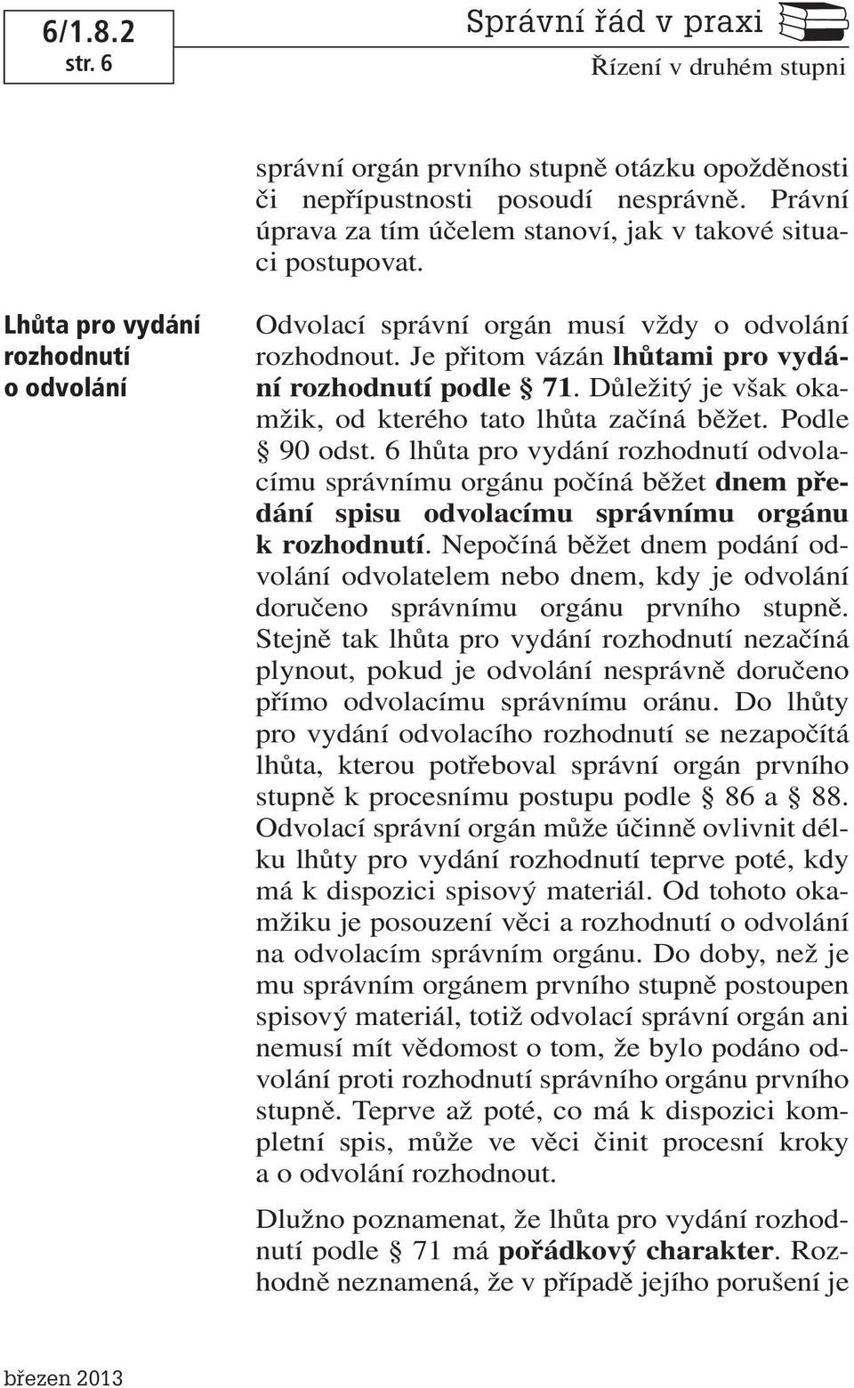 Důležitý je však okamžik, od kterého tato lhůta začíná běžet. Podle 90 odst.