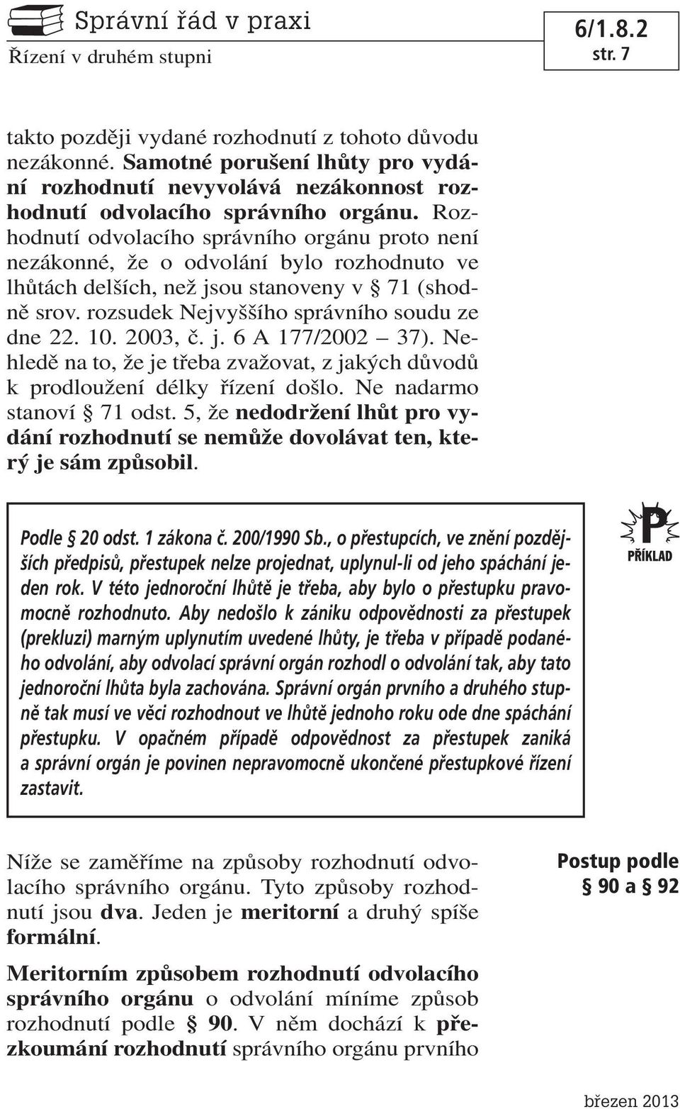2003, č. j. 6 A 177/2002 37). Nehledě na to, že je třeba zvažovat, z jakých důvodů k prodloužení délky řízení došlo. Ne nadarmo stanoví 71 odst.