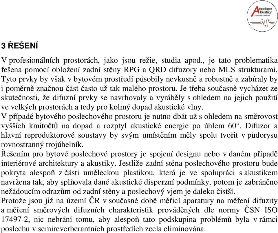 Je třeba současně vycházet ze skutečnosti, že difuzní prvky se navrhovaly a vyráběly s ohledem na jejich použití ve velkých prostorách a tedy pro kolmý dopad akustické vlny.